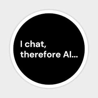 I chat, therefore AI... (white lettering) Magnet